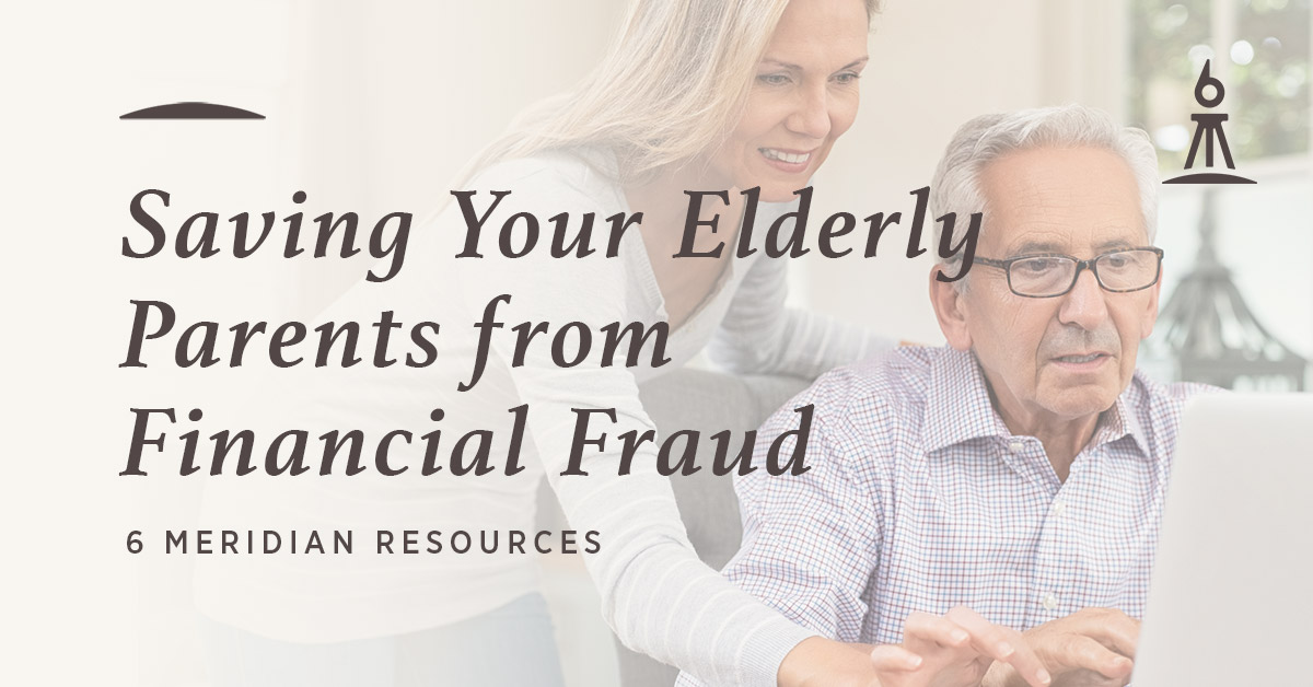 Saving Your Elderly Parents From Financial Fraud 6 Meridian