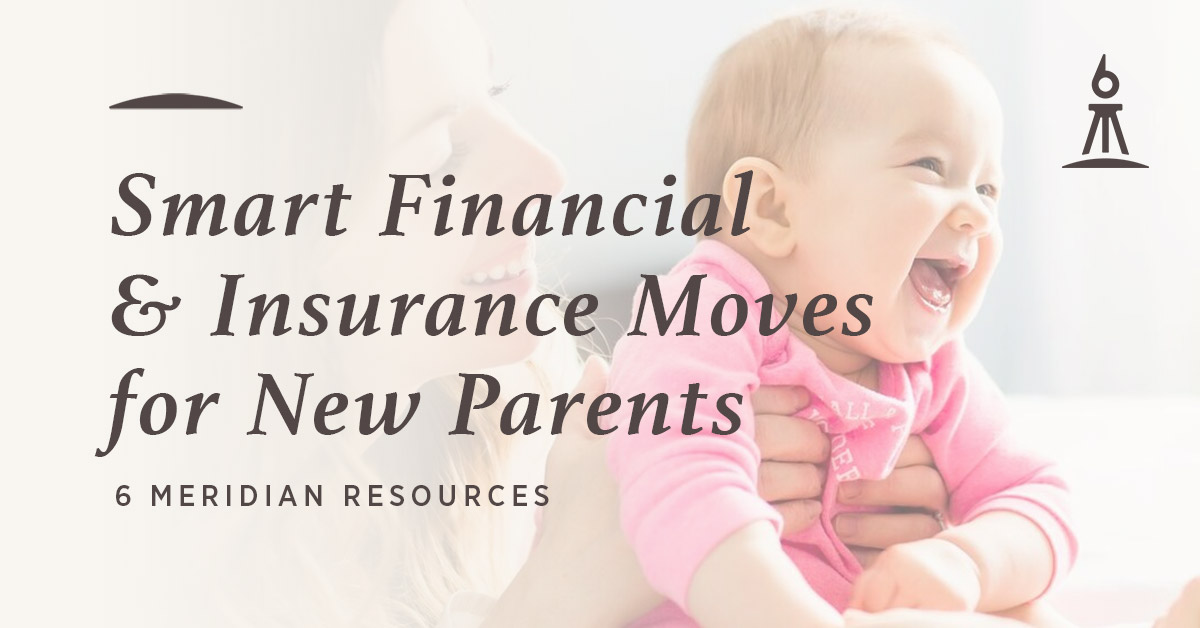 Smart Financial & Insurance Moves for New Parents - 6 Meridian