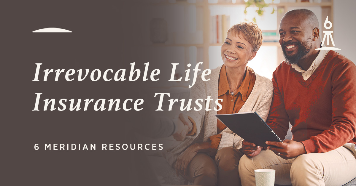 A Primer on Irrevocable Life Insurance Trusts - 6 Meridian