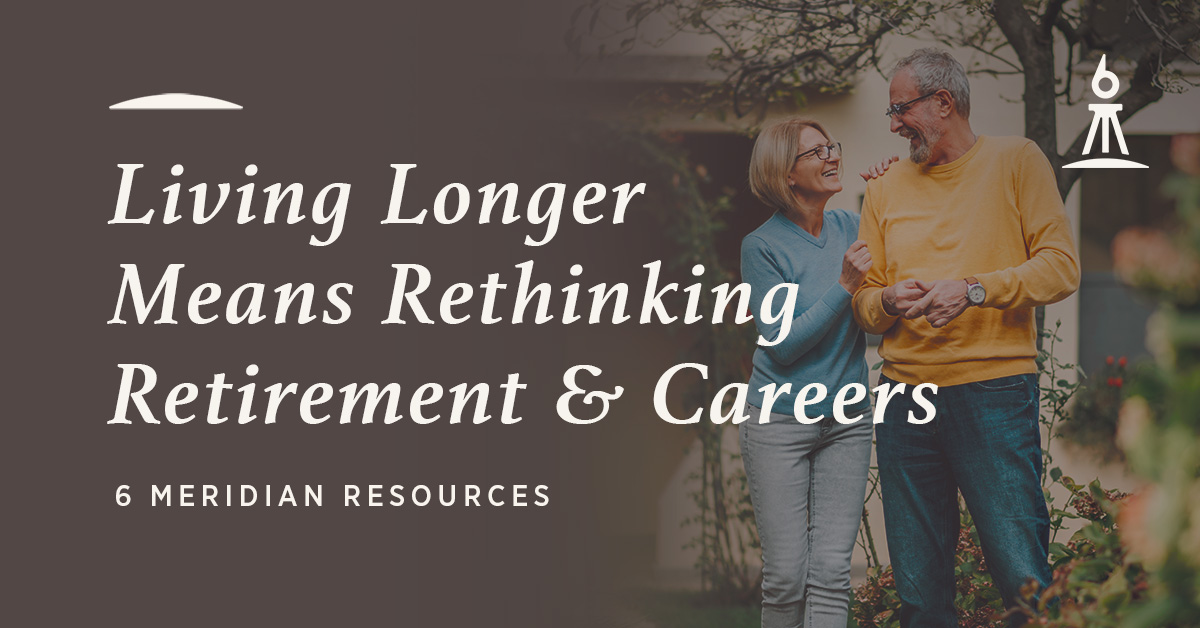 Living Longer Means Rethinking Retirement and Careers - 6 Meridian