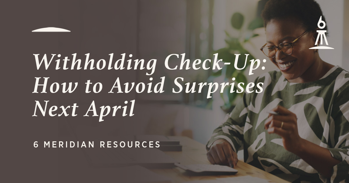 Withholding Check-Up: How to Avoid Surprises Next April - 6 Meridian